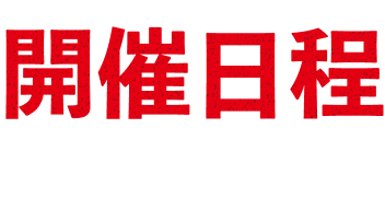 開催日程 SCHEDULE